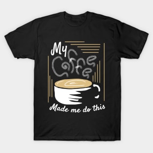 My Coffee Made Me Do This T-Shirt
